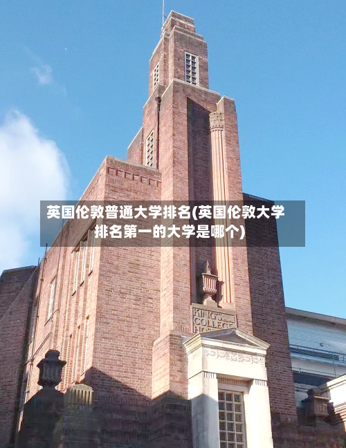 英国伦敦普通大学排名(英国伦敦大学排名第一的大学是哪个)
