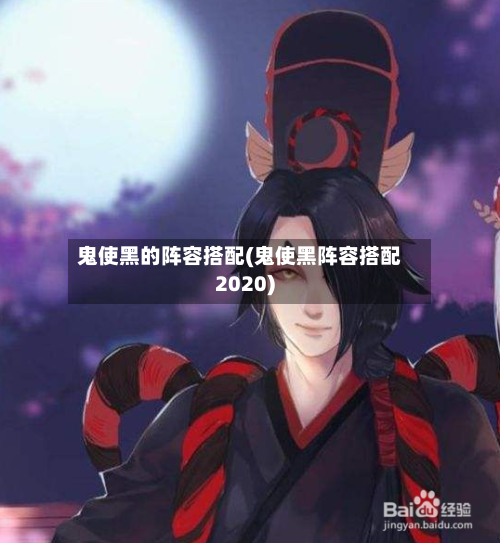 鬼使黑的阵容搭配(鬼使黑阵容搭配2020)-第2张图片