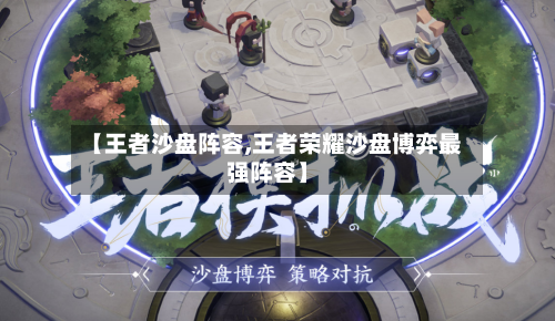 【王者沙盘阵容,王者荣耀沙盘博弈最强阵容】-第2张图片