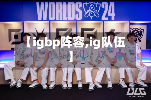 【igbp阵容,ig队伍】-第2张图片