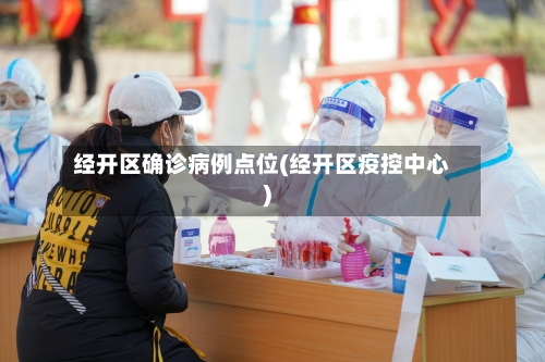 经开区确诊病例点位(经开区疫控中心)