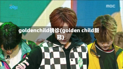 goldenchild确诊(golden child新冠)