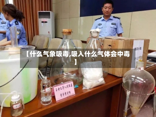 【什么气象吸毒,吸入什么气体会中毒】-第2张图片