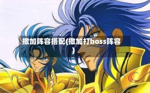 撒加阵容搭配(撒加打boss阵容)-第2张图片