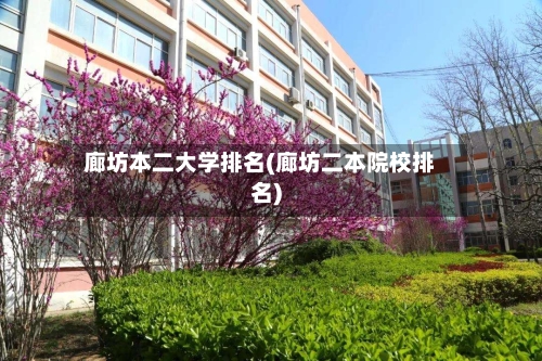 廊坊本二大学排名(廊坊二本院校排名)-第2张图片