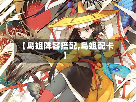 【鸟姐阵容搭配,鸟姐配卡】-第3张图片