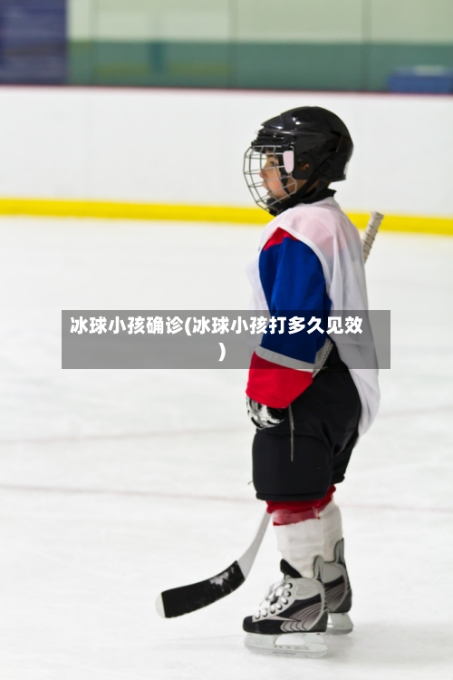 冰球小孩确诊(冰球小孩打多久见效)-第2张图片