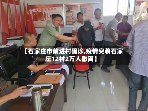 【石家庄市前进村确诊,疫情突袭石家庄12村2万人撤离】-第2张图片
