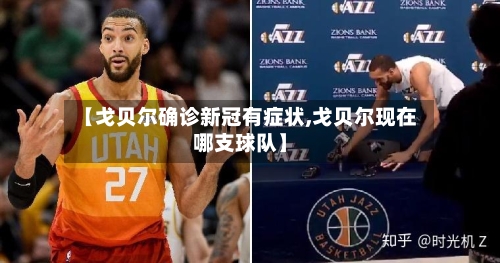 【戈贝尔确诊新冠有症状,戈贝尔现在哪支球队】