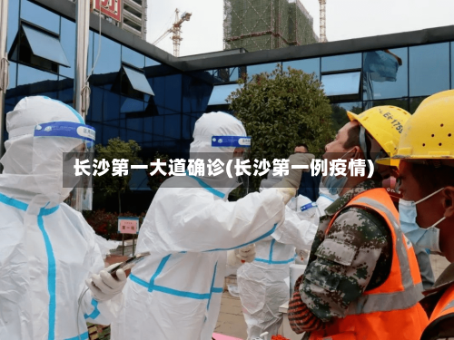 长沙第一大道确诊(长沙第一例疫情)-第3张图片