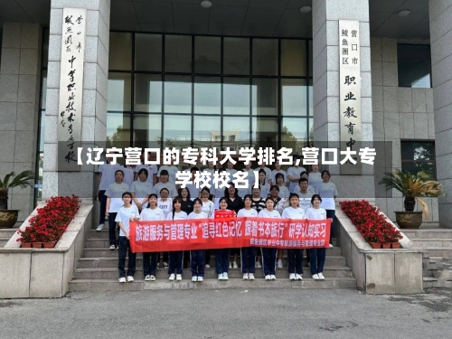 【辽宁营口的专科大学排名,营口大专学校校名】-第2张图片