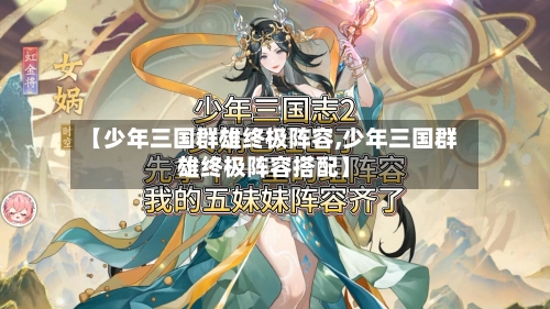 【少年三国群雄终极阵容,少年三国群雄终极阵容搭配】-第2张图片