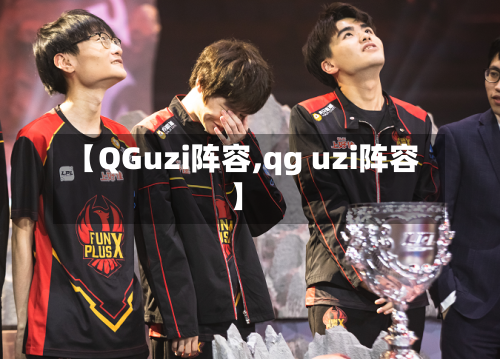 【QGuzi阵容,qg uzi阵容】