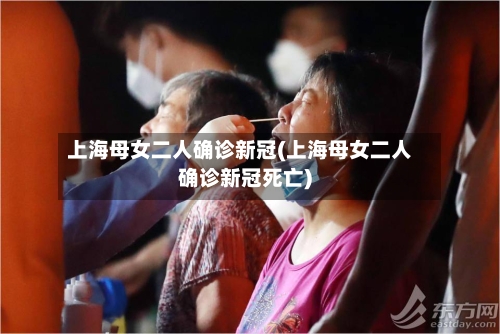 上海母女二人确诊新冠(上海母女二人确诊新冠死亡)-第2张图片