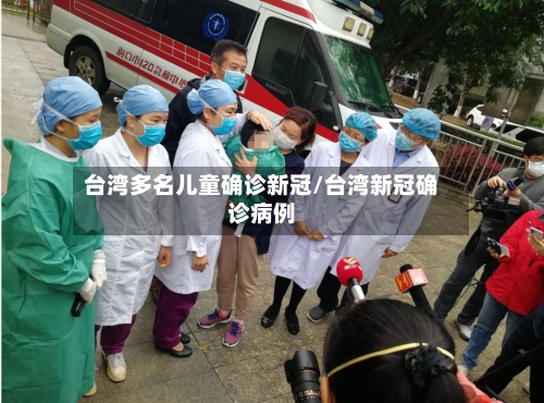 台湾多名儿童确诊新冠/台湾新冠确诊病例-第3张图片