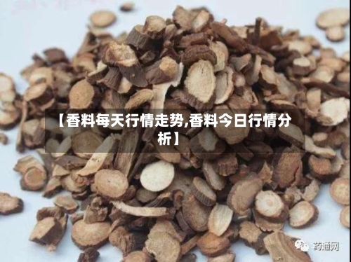 【香料每天行情走势,香料今日行情分析】-第3张图片