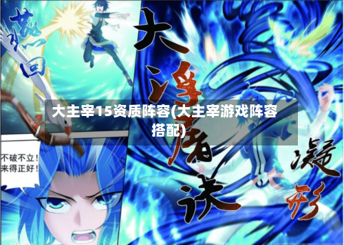大主宰15资质阵容(大主宰游戏阵容搭配)