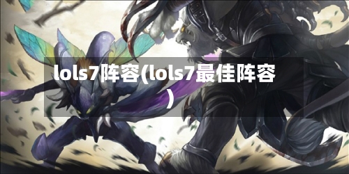 lols7阵容(lols7最佳阵容)