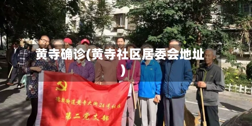 黄寺确诊(黄寺社区居委会地址)