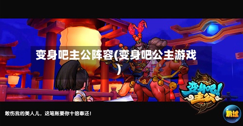 变身吧主公阵容(变身吧公主游戏)