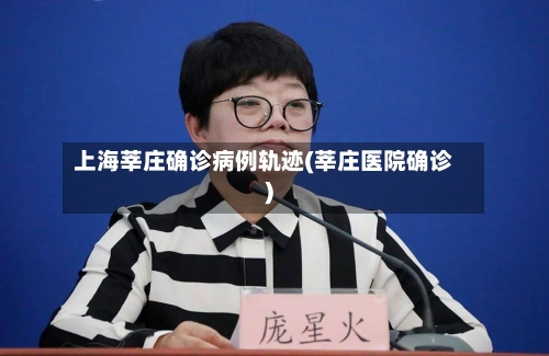 上海莘庄确诊病例轨迹(莘庄医院确诊)