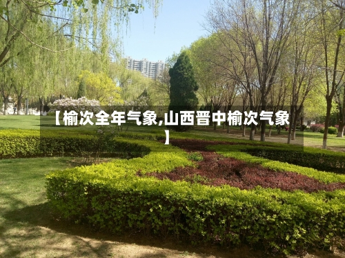 【榆次全年气象,山西晋中榆次气象】-第2张图片