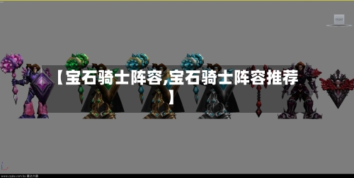 【宝石骑士阵容,宝石骑士阵容推荐】