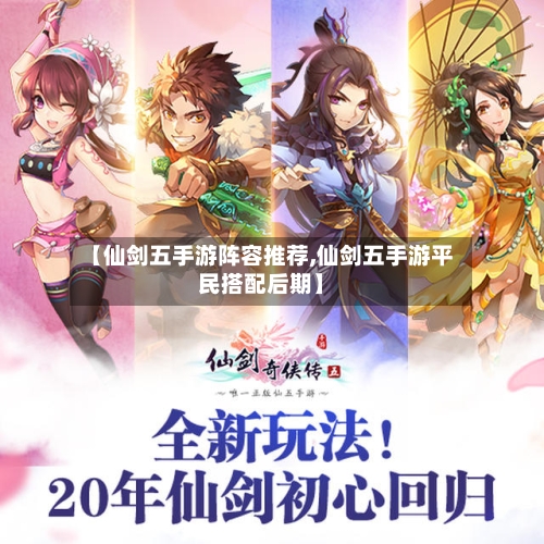 【仙剑五手游阵容推荐,仙剑五手游平民搭配后期】