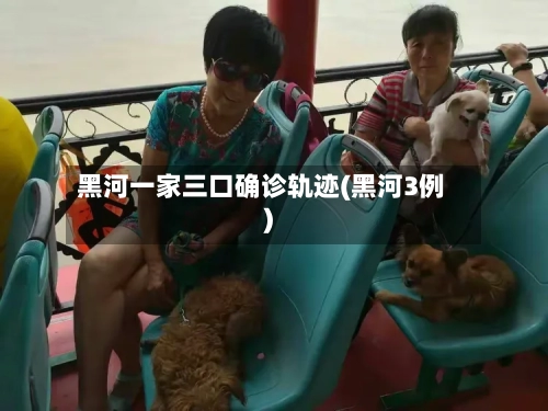 黑河一家三口确诊轨迹(黑河3例)