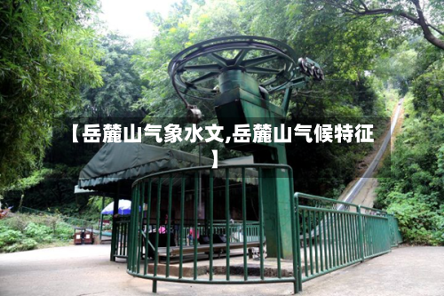 【岳麓山气象水文,岳麓山气候特征】-第2张图片