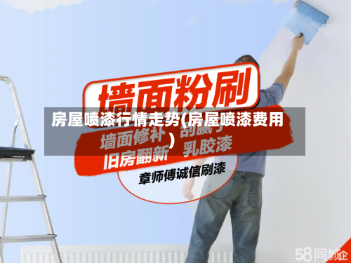 房屋喷漆行情走势(房屋喷漆费用)