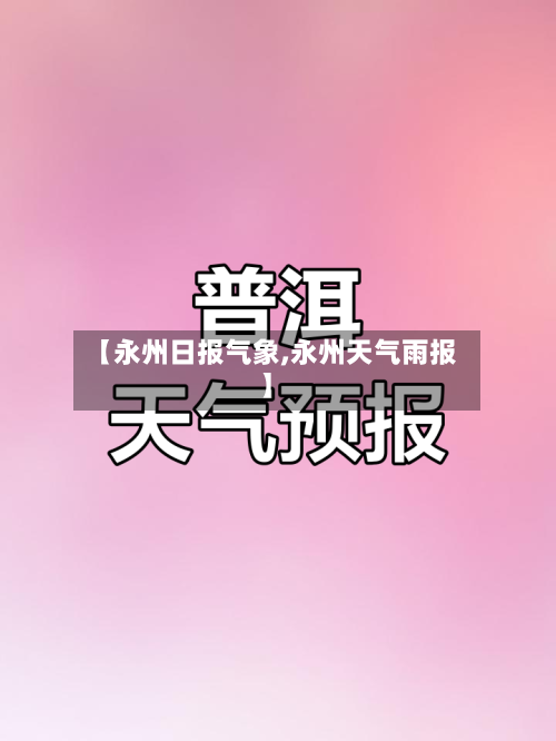 【永州日报气象,永州天气雨报】-第2张图片