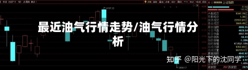 最近油气行情走势/油气行情分析