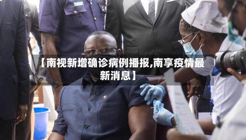 【南视新增确诊病例播报,南享疫情最新消息】