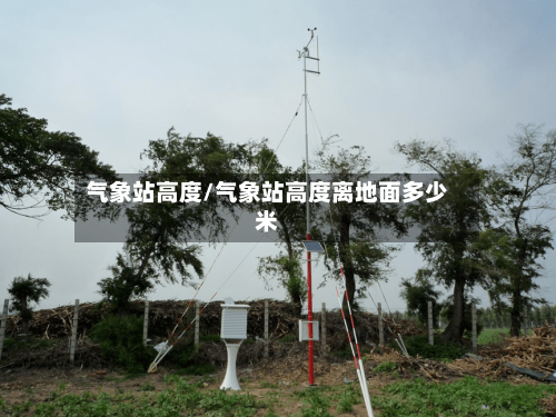气象站高度/气象站高度离地面多少米-第2张图片