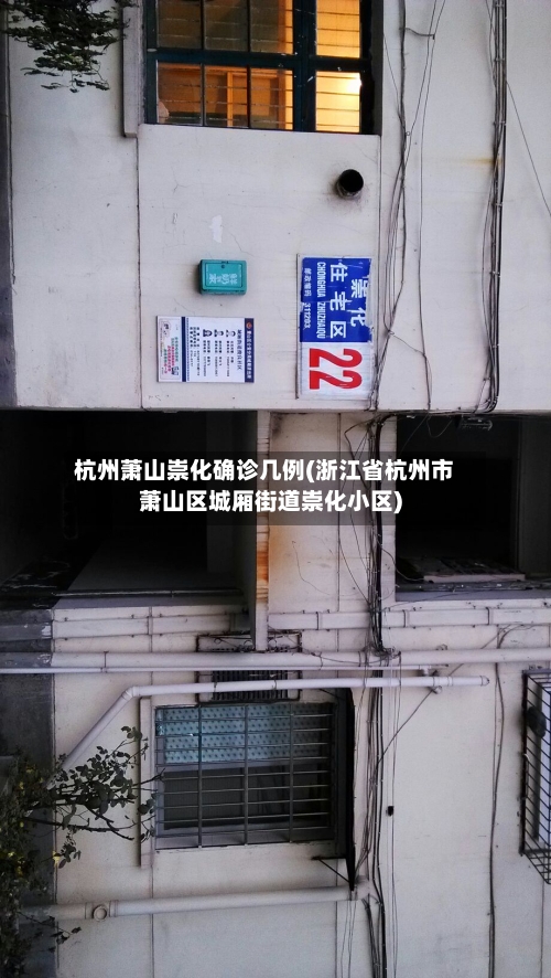 杭州萧山崇化确诊几例(浙江省杭州市萧山区城厢街道崇化小区)-第3张图片