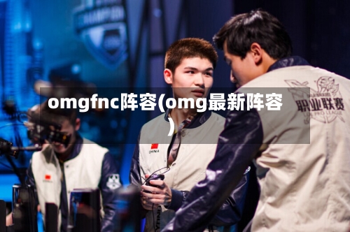 omgfnc阵容(omg最新阵容)