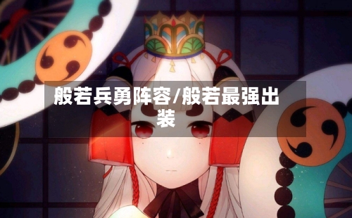 般若兵勇阵容/般若最强出装
