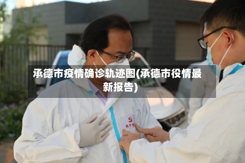 承德市疫情确诊轨迹图(承德市役情最新报告)-第3张图片