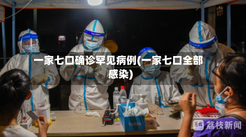 一家七口确诊罕见病例(一家七口全部感染)-第3张图片