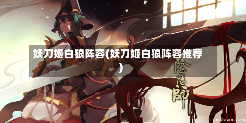 妖刀姬白狼阵容(妖刀姬白狼阵容推荐)-第1张图片